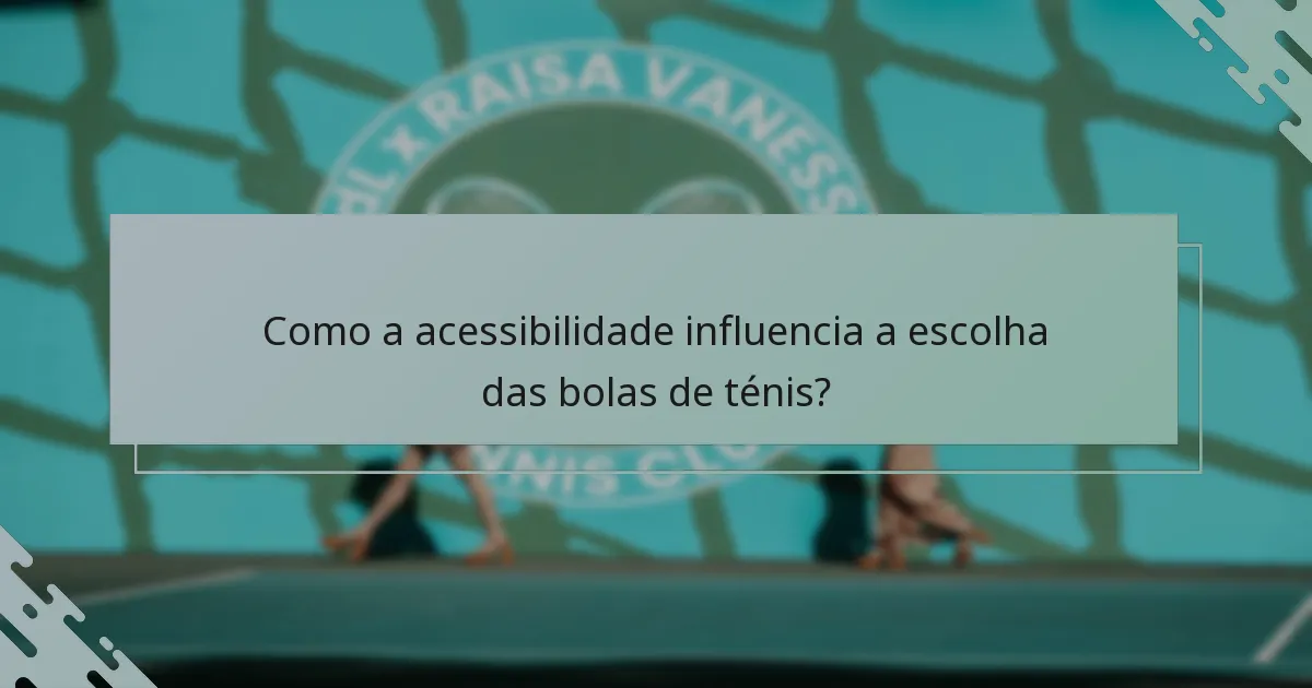 Como a acessibilidade influencia a escolha das bolas de ténis?