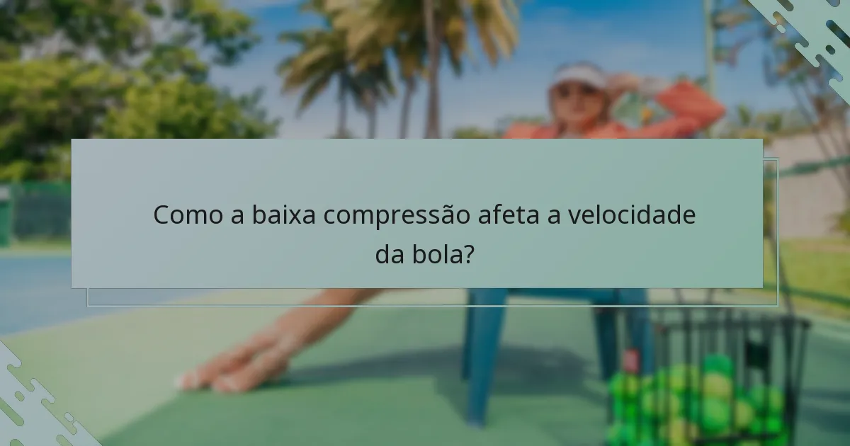 Como a baixa compressão afeta a velocidade da bola?
