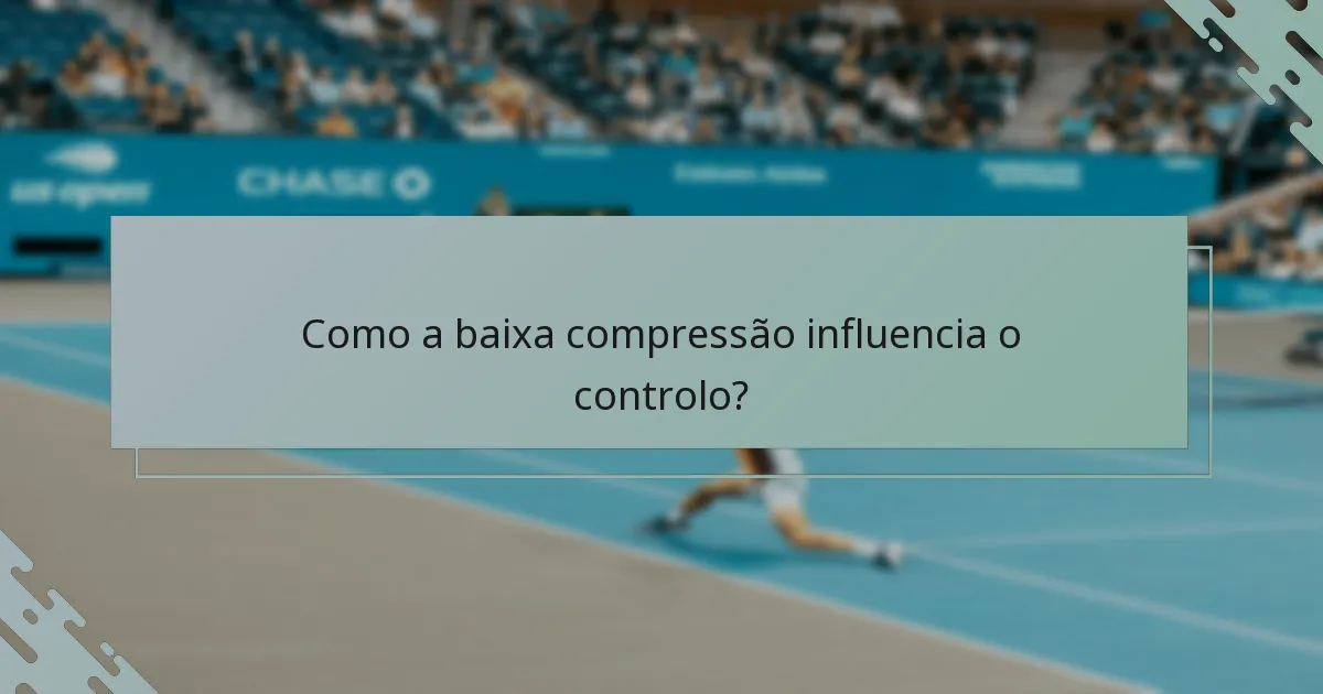 Como a baixa compressão influencia o controlo?