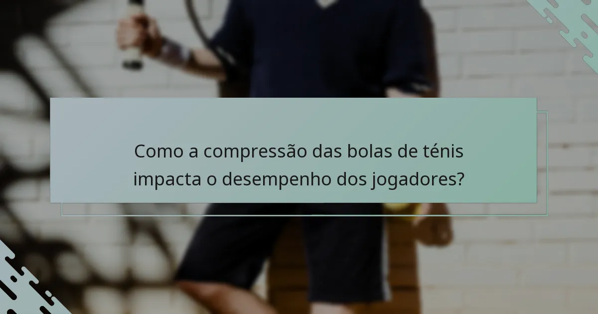 Como a compressão das bolas de ténis impacta o desempenho dos jogadores?