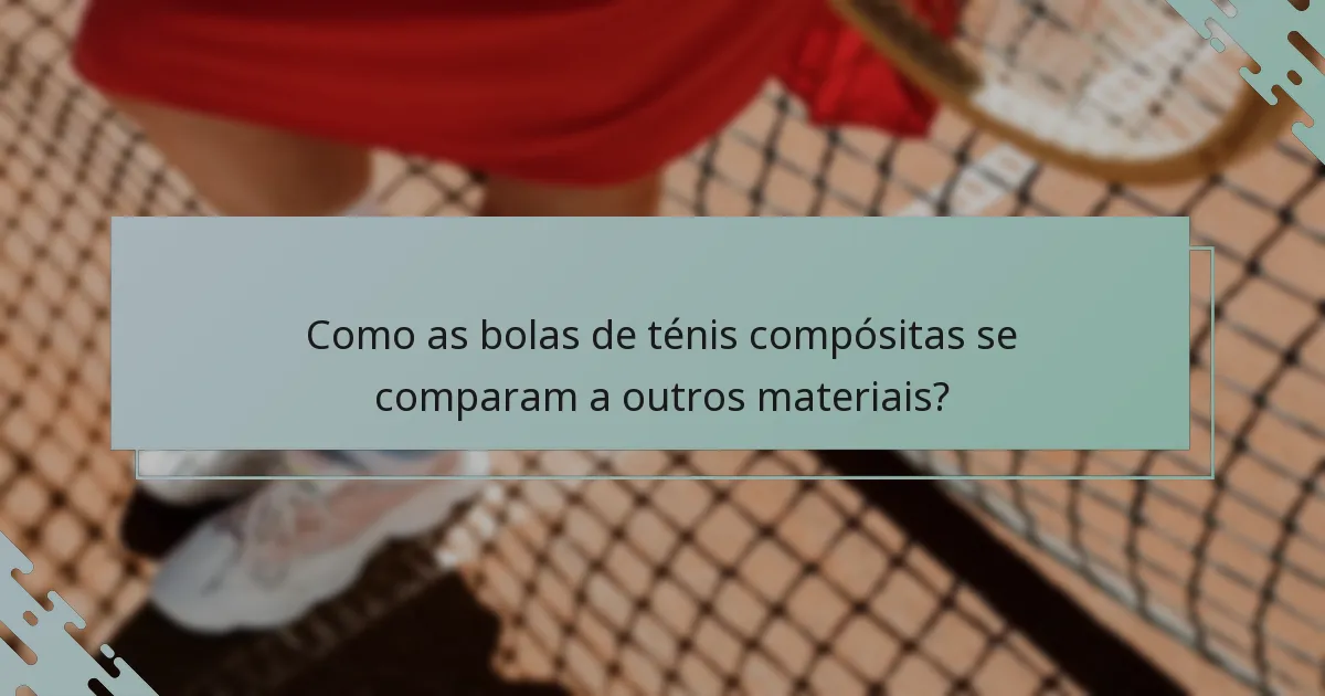 Como as bolas de ténis compósitas se comparam a outros materiais?