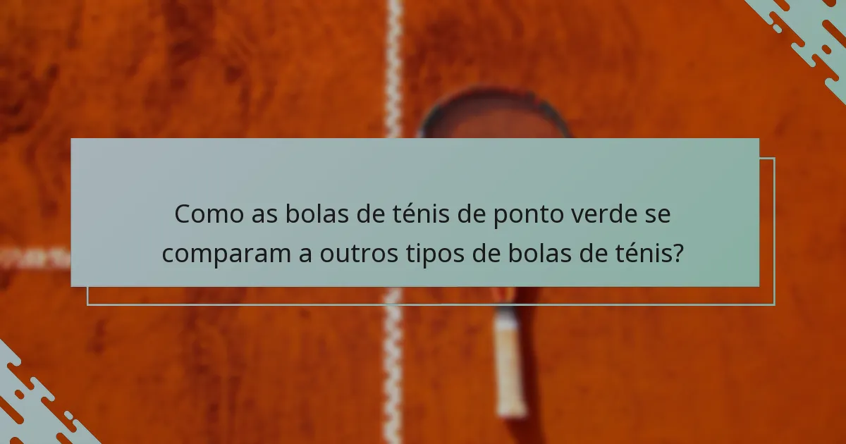 Como as bolas de ténis de ponto verde se comparam a outros tipos de bolas de ténis?