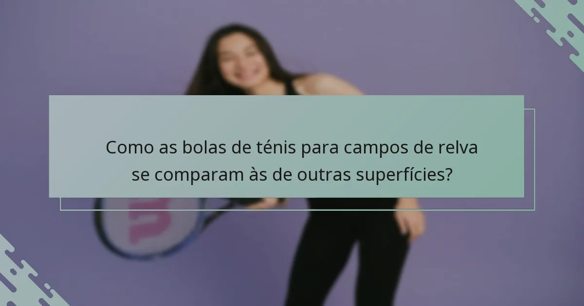 Como as bolas de ténis para campos de relva se comparam às de outras superfícies?