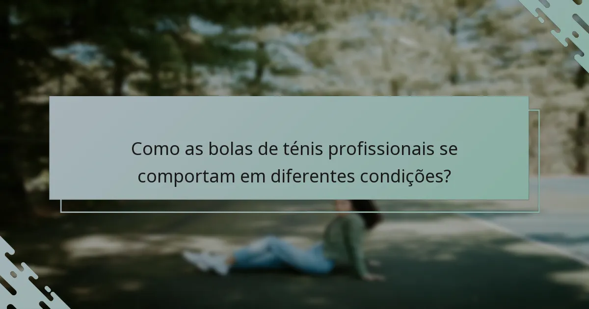 Como as bolas de ténis profissionais se comportam em diferentes condições?