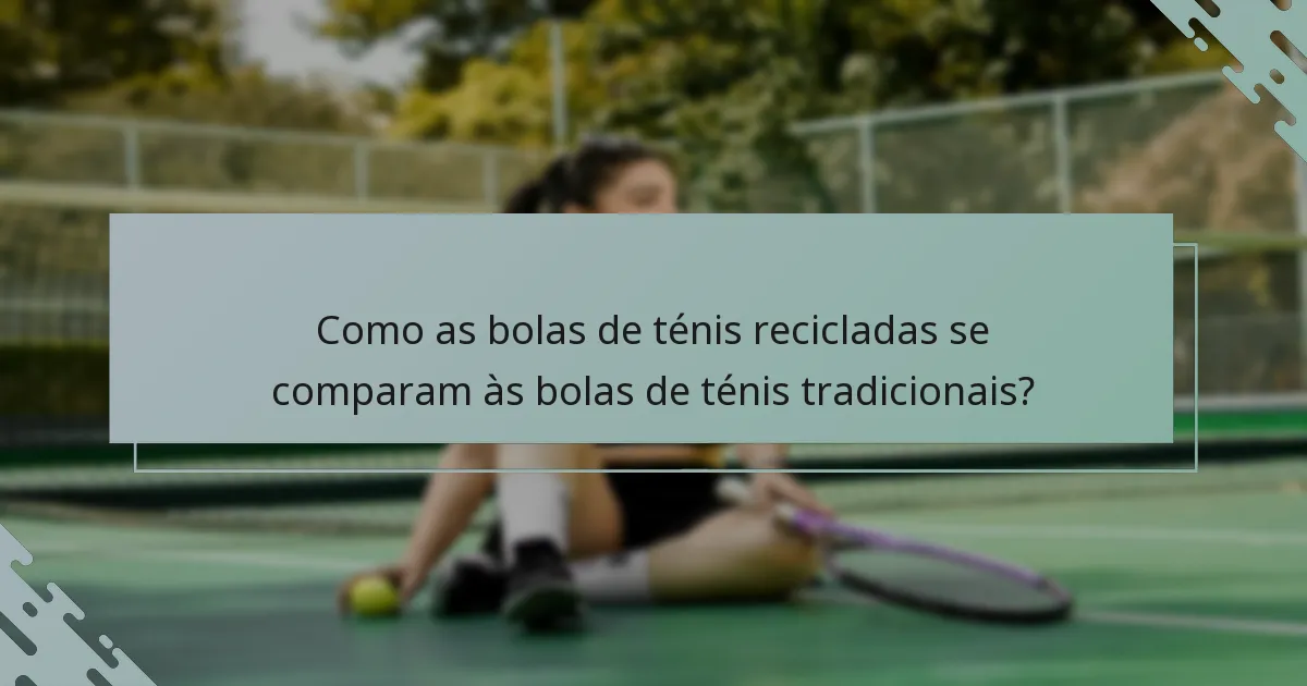 Como as bolas de ténis recicladas se comparam às bolas de ténis tradicionais?