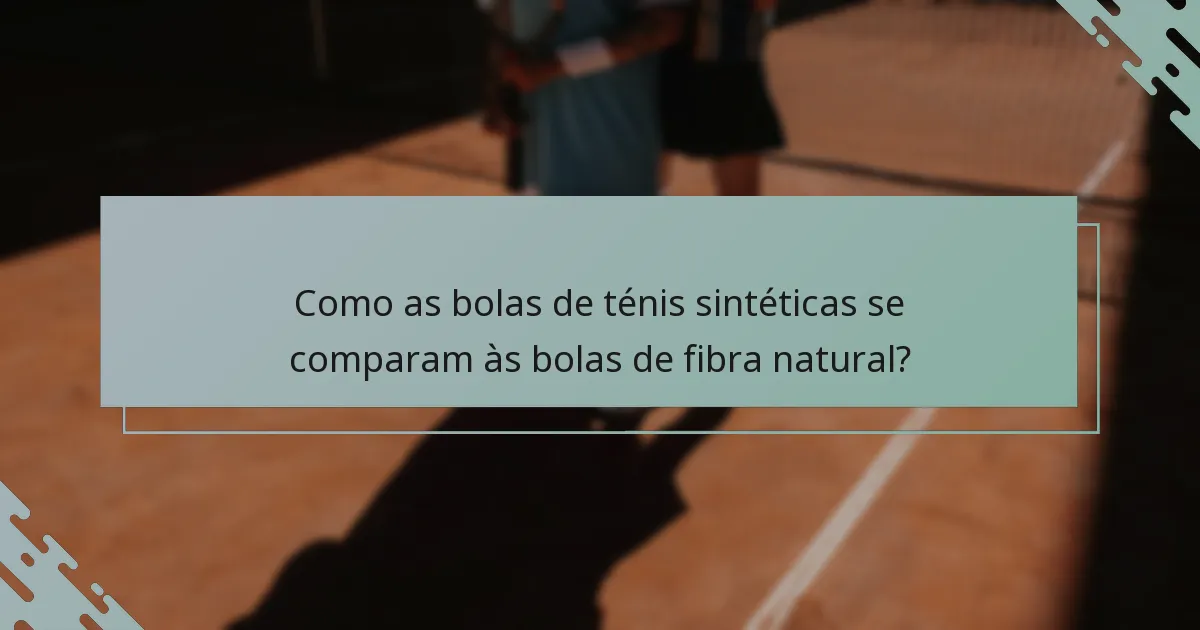 Como as bolas de ténis sintéticas se comparam às bolas de fibra natural?