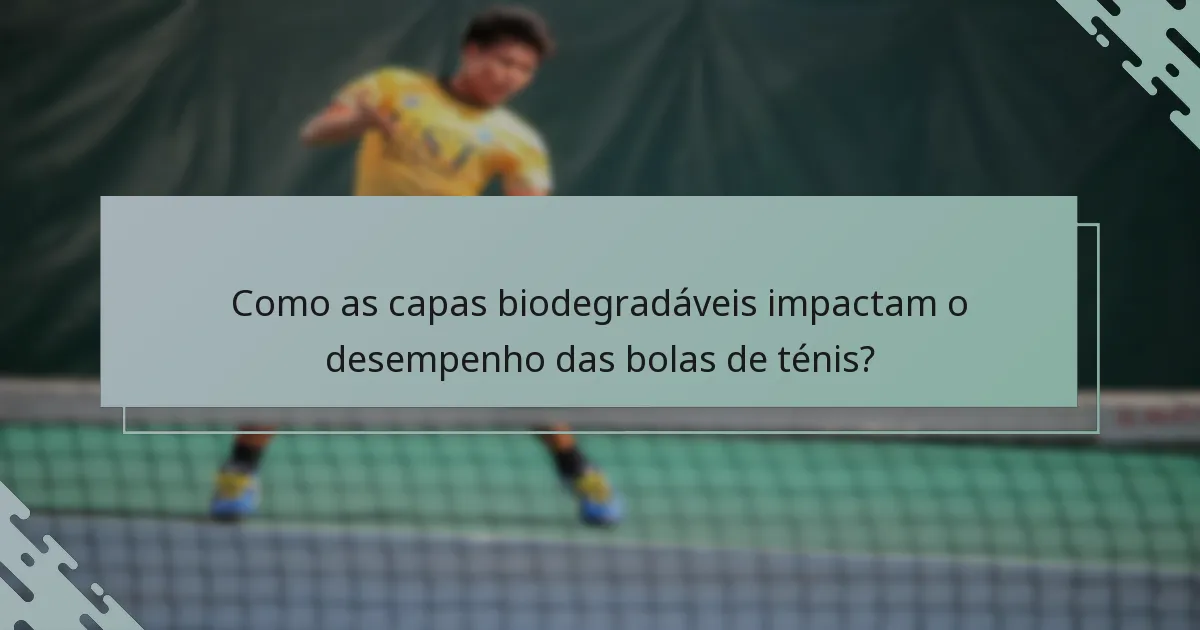 Como as capas biodegradáveis impactam o desempenho das bolas de ténis?