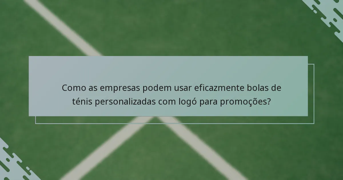Como as empresas podem usar eficazmente bolas de ténis personalizadas com logó para promoções?