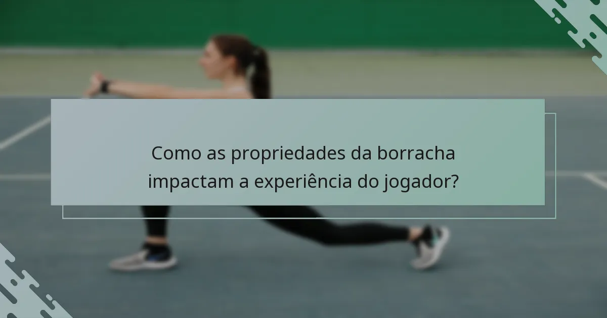 Como as propriedades da borracha impactam a experiência do jogador?