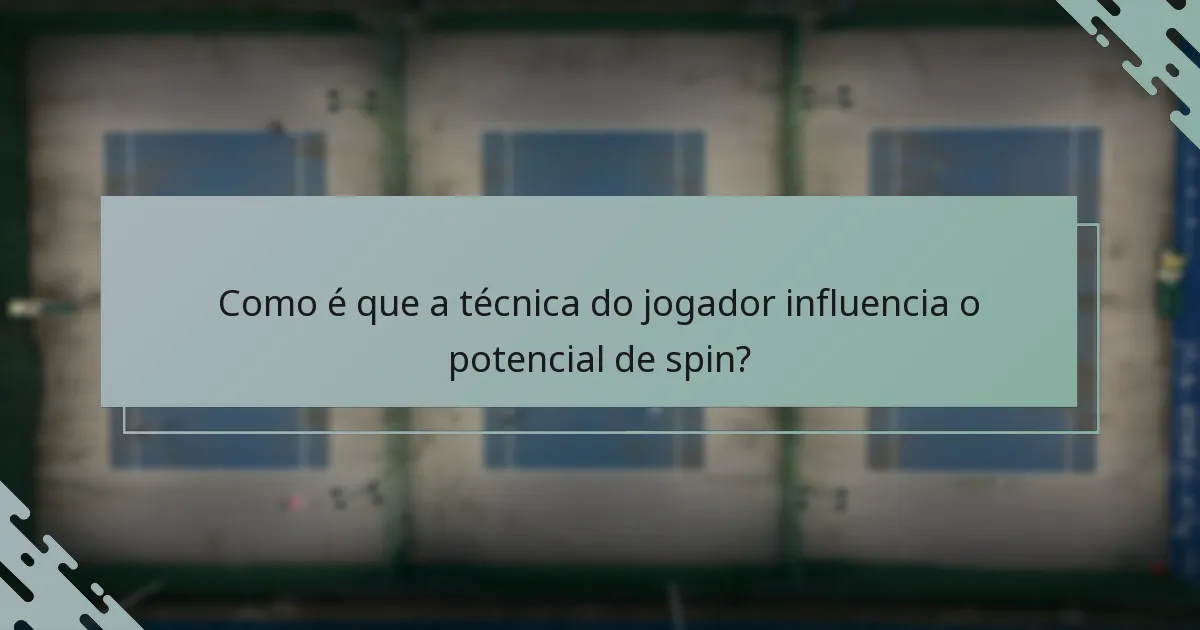Como é que a técnica do jogador influencia o potencial de spin?