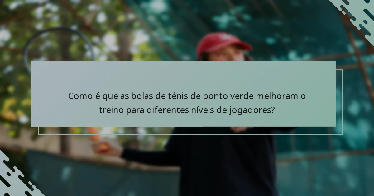 Como é que as bolas de ténis de ponto verde melhoram o treino para diferentes níveis de jogadores?