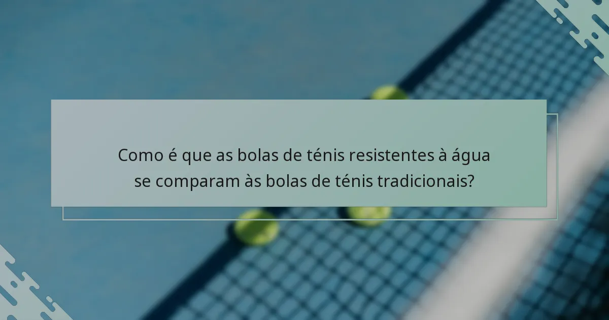 Como é que as bolas de ténis resistentes à água se comparam às bolas de ténis tradicionais?
