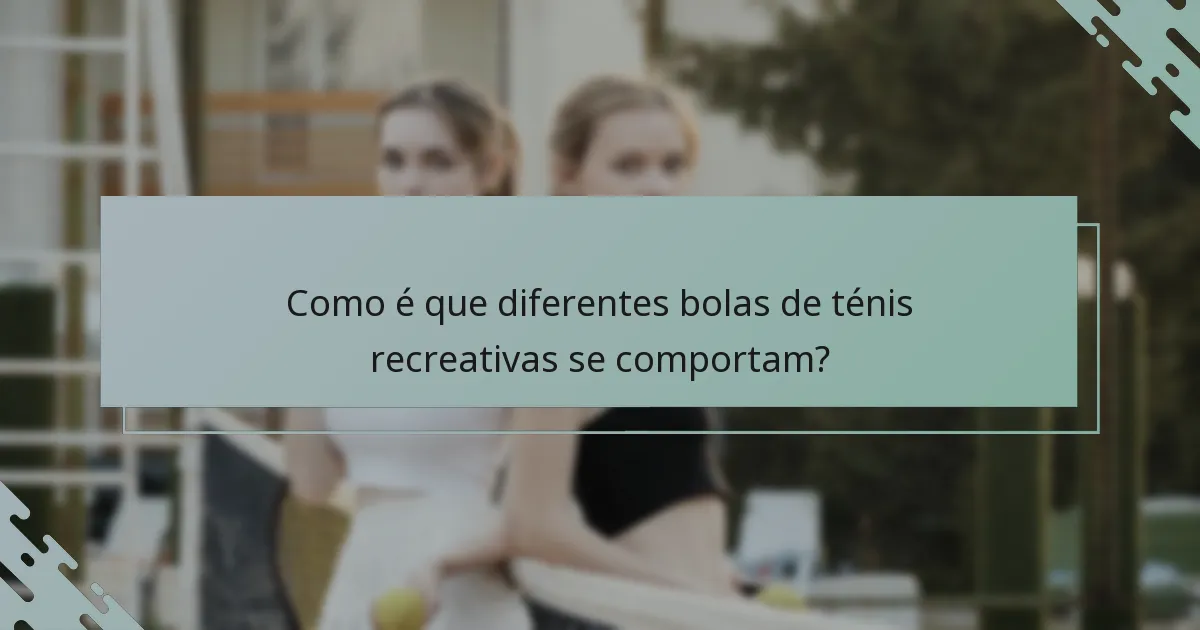 Como é que diferentes bolas de ténis recreativas se comportam?