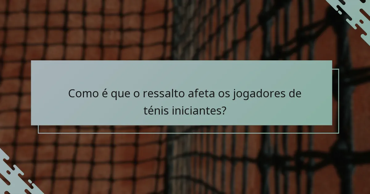Como é que o ressalto afeta os jogadores de ténis iniciantes?