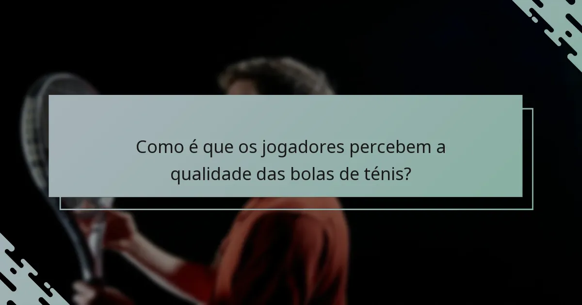 Como é que os jogadores percebem a qualidade das bolas de ténis?