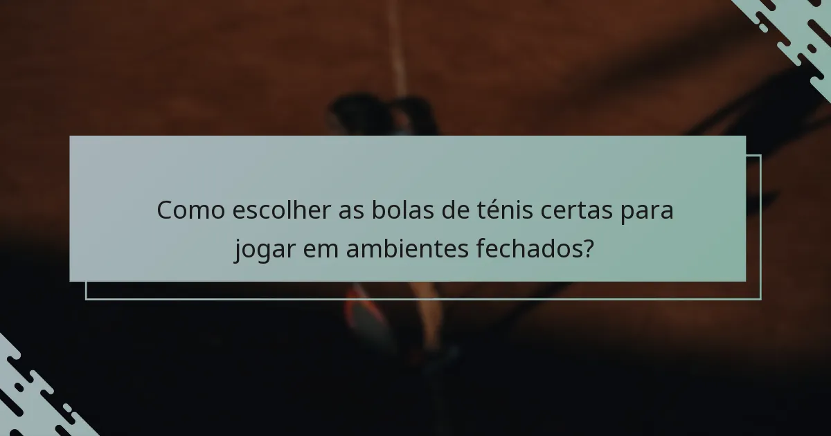 Como escolher as bolas de ténis certas para jogar em ambientes fechados?