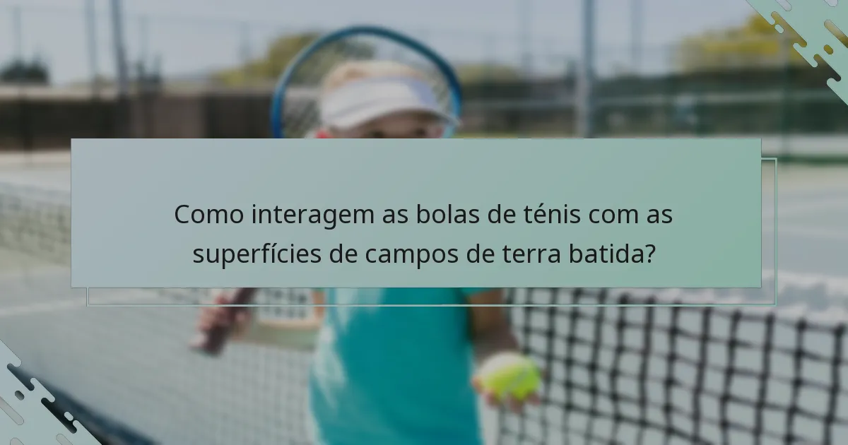 Como interagem as bolas de ténis com as superfícies de campos de terra batida?
