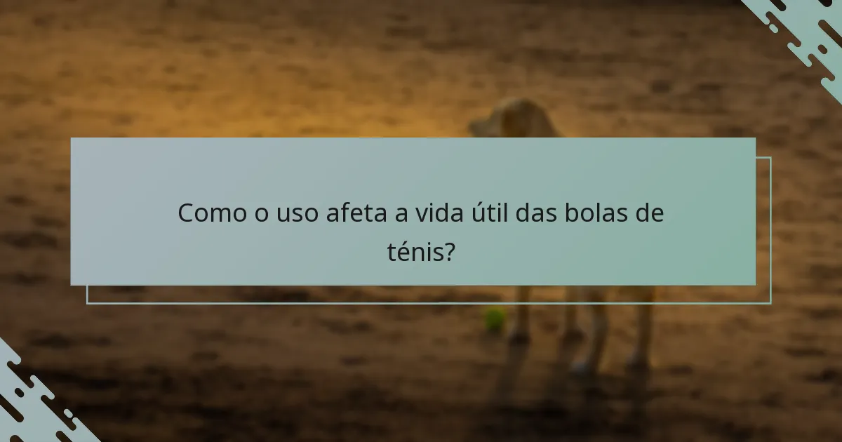 Como o uso afeta a vida útil das bolas de ténis?