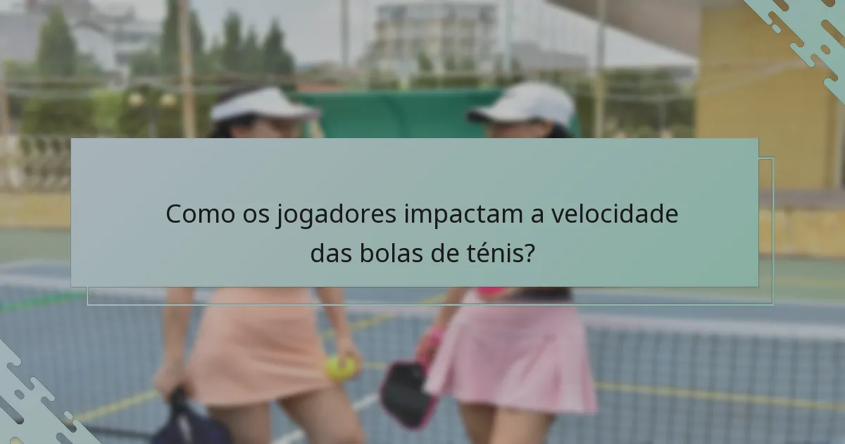 Como os jogadores impactam a velocidade das bolas de ténis?