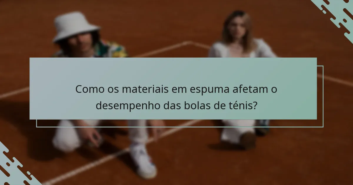 Como os materiais em espuma afetam o desempenho das bolas de ténis?