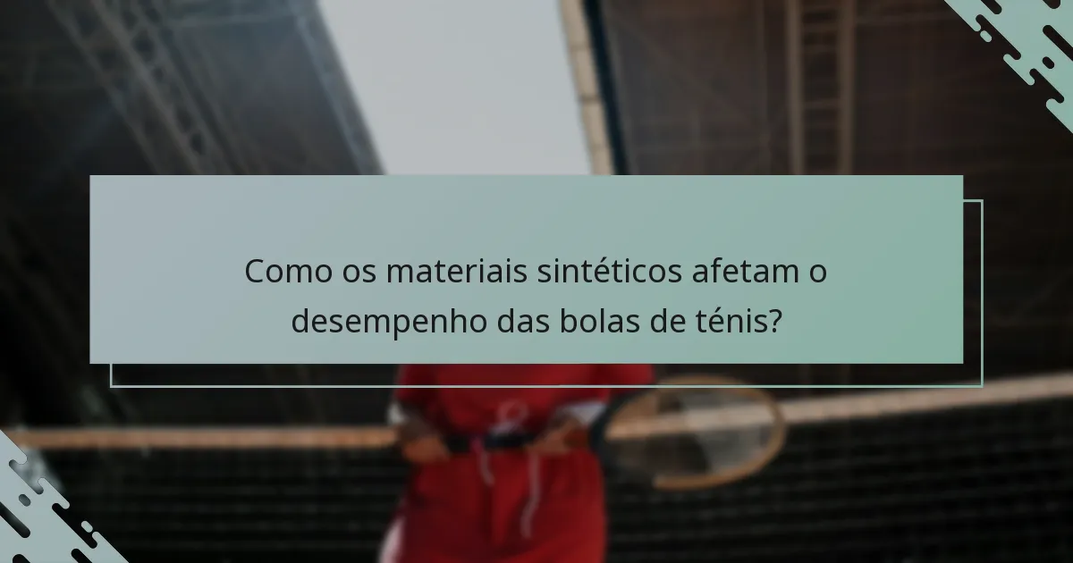 Como os materiais sintéticos afetam o desempenho das bolas de ténis?