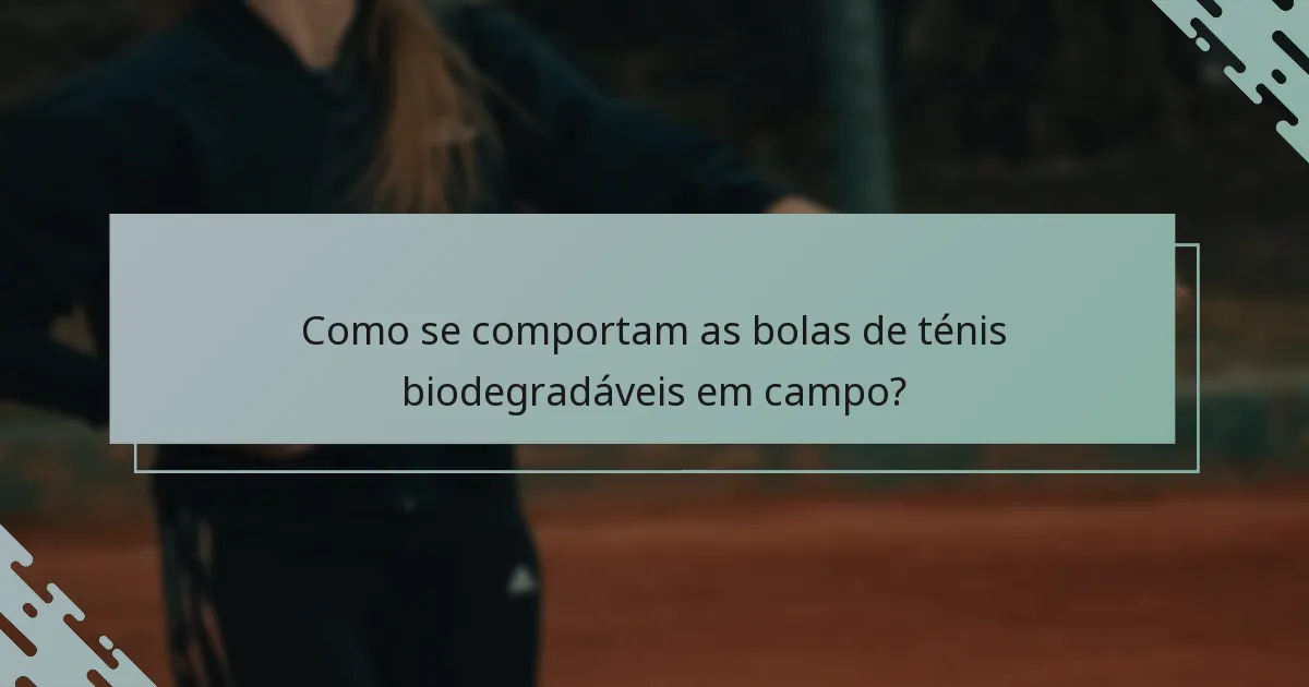 Como se comportam as bolas de ténis biodegradáveis em campo?