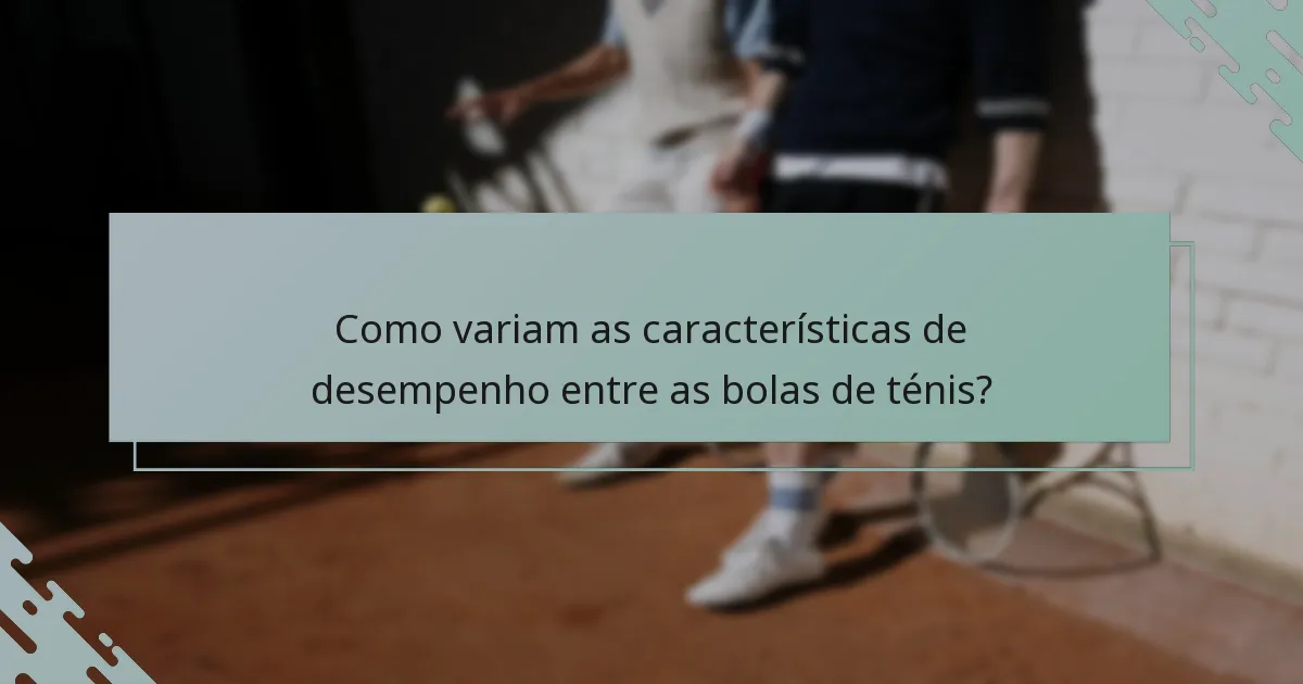 Como variam as características de desempenho entre as bolas de ténis?