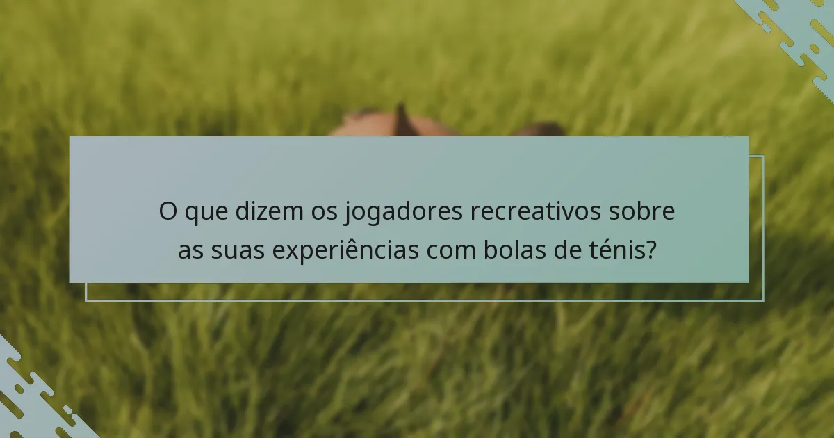 O que dizem os jogadores recreativos sobre as suas experiências com bolas de ténis?