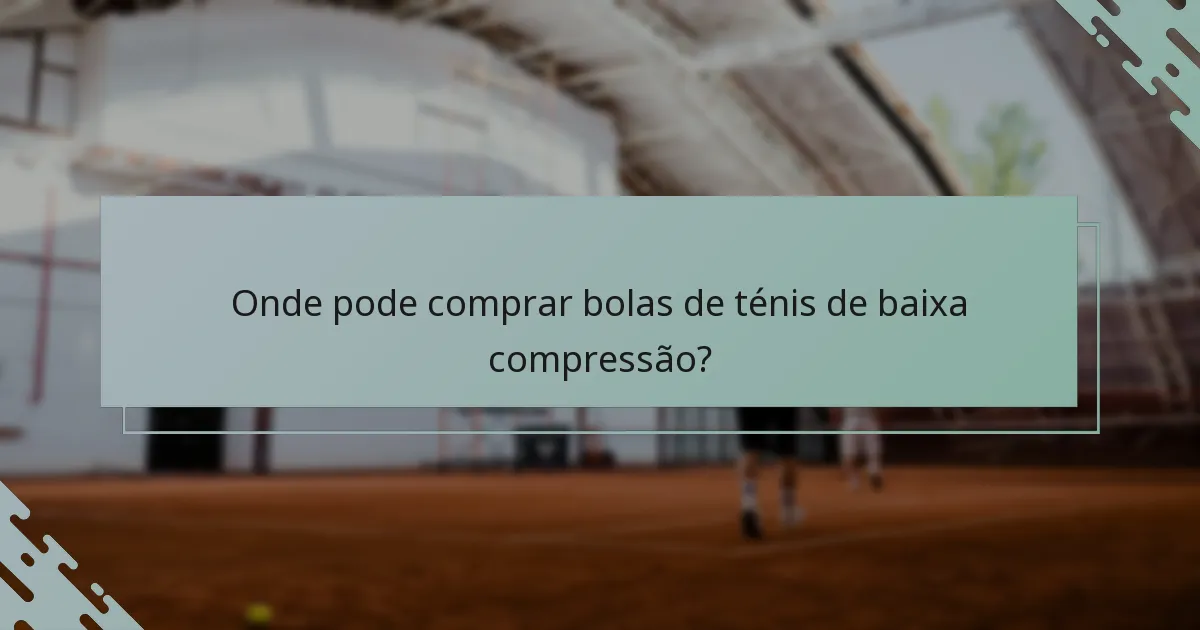 Onde pode comprar bolas de ténis de baixa compressão?