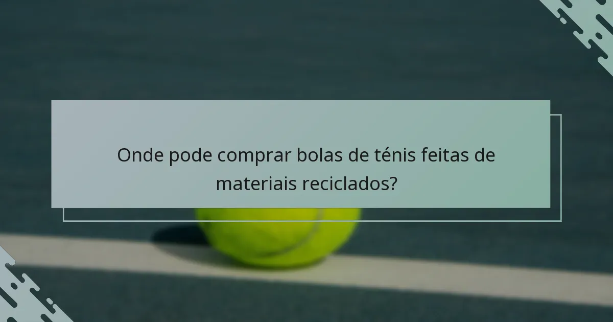 Onde pode comprar bolas de ténis feitas de materiais reciclados?