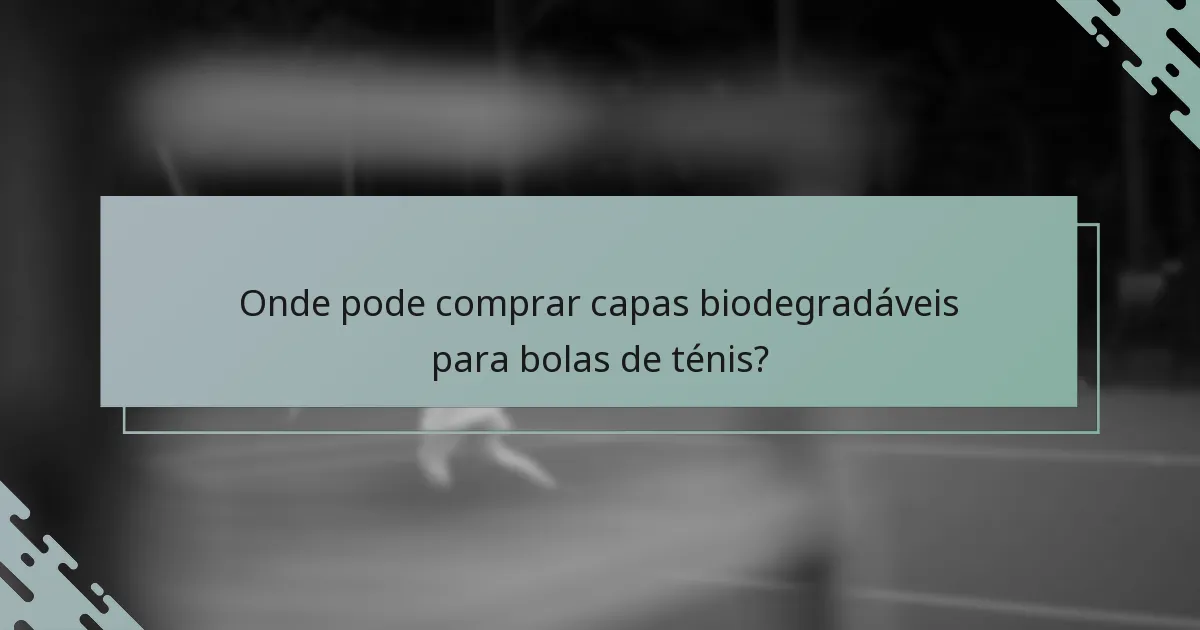 Onde pode comprar capas biodegradáveis para bolas de ténis?