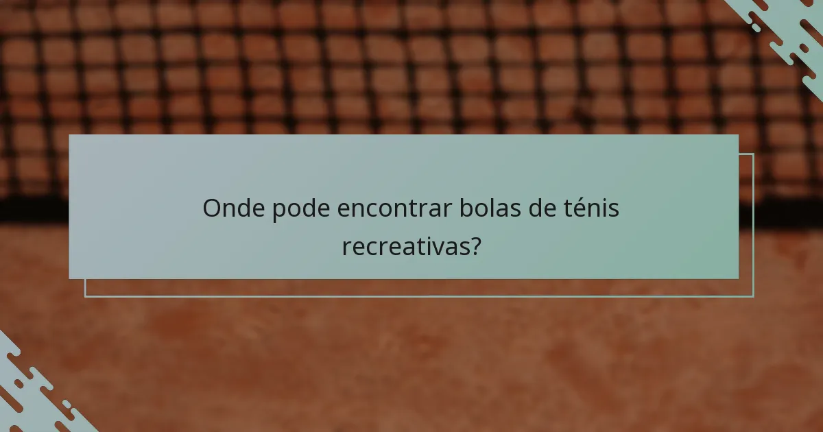 Onde pode encontrar bolas de ténis recreativas?