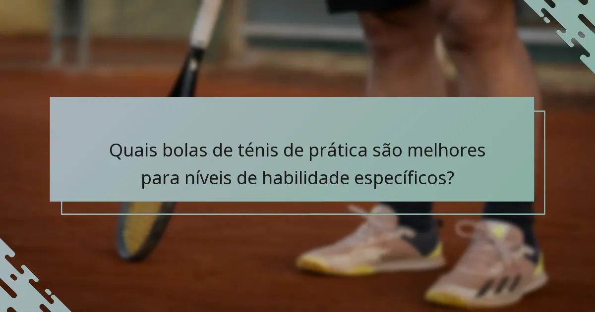 Quais bolas de ténis de prática são melhores para níveis de habilidade específicos?