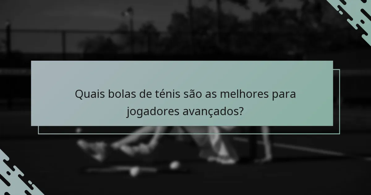 Quais bolas de ténis são as melhores para jogadores avançados?