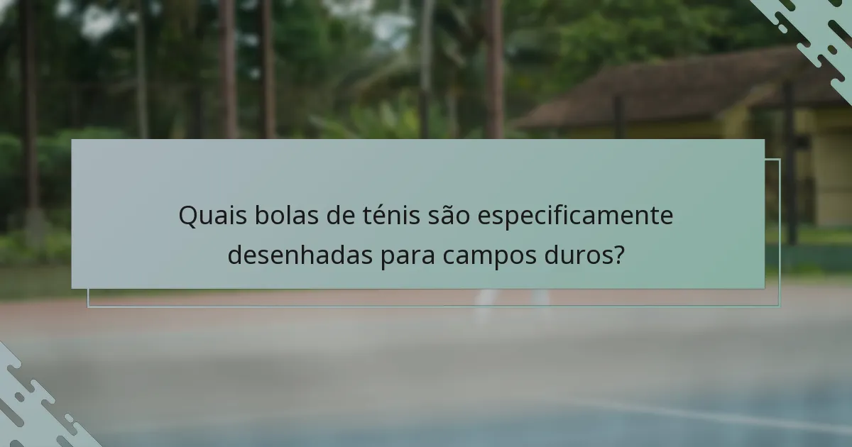 Quais bolas de ténis são especificamente desenhadas para campos duros?
