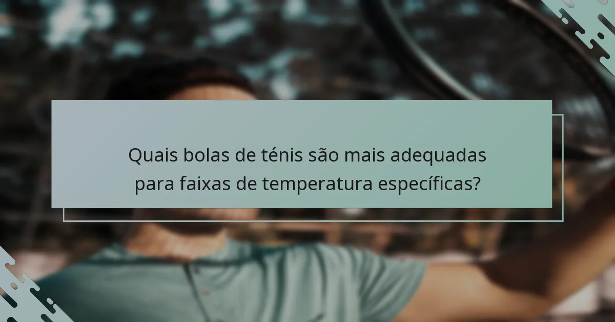 Quais bolas de ténis são mais adequadas para faixas de temperatura específicas?