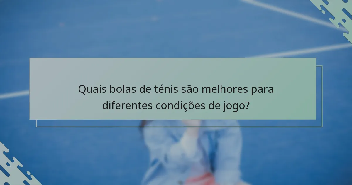 Quais bolas de ténis são melhores para diferentes condições de jogo?