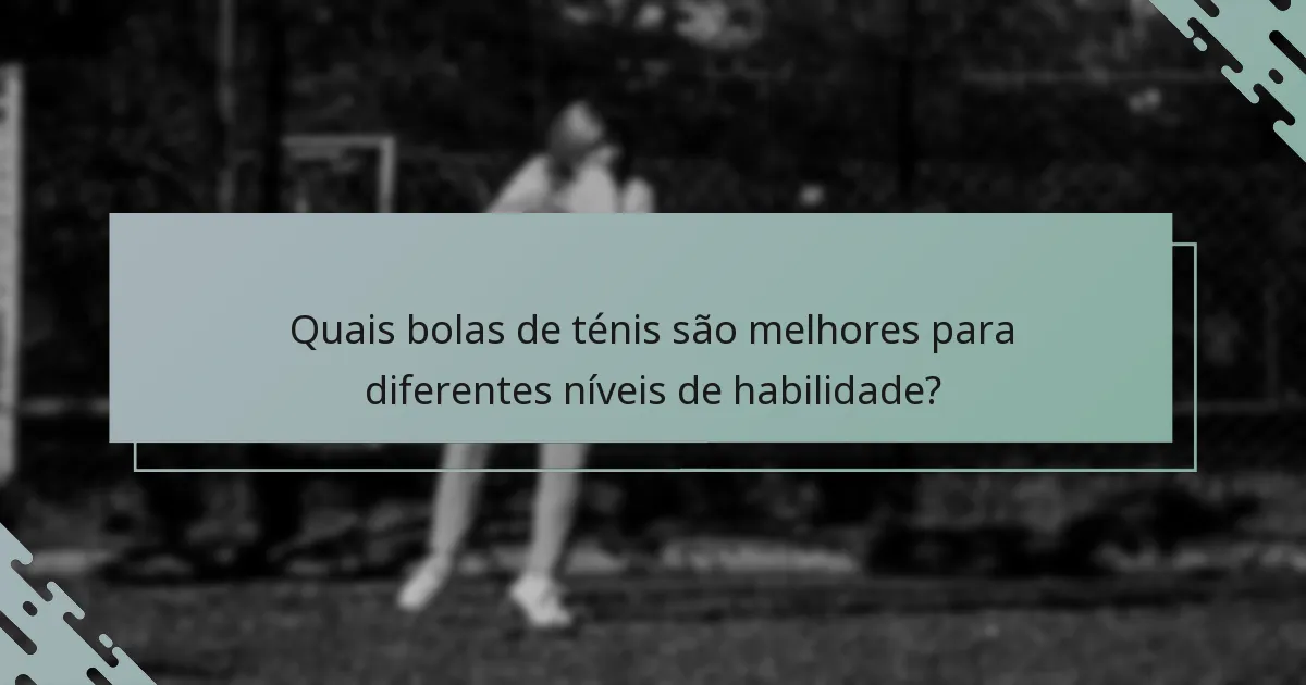 Quais bolas de ténis são melhores para diferentes níveis de habilidade?