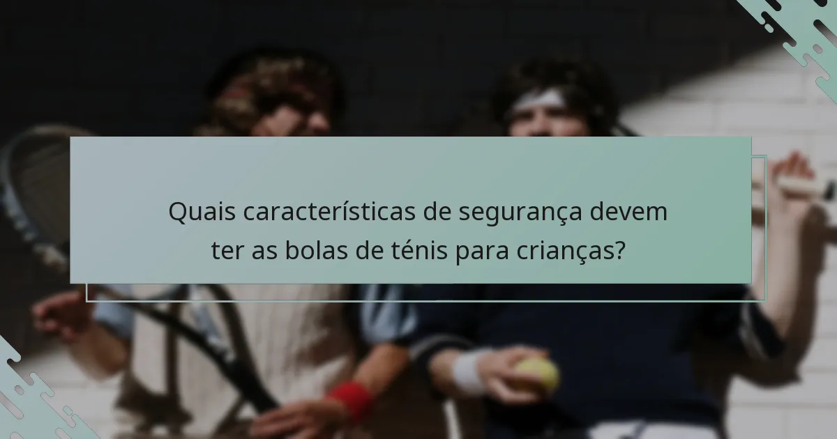 Quais características de segurança devem ter as bolas de ténis para crianças?