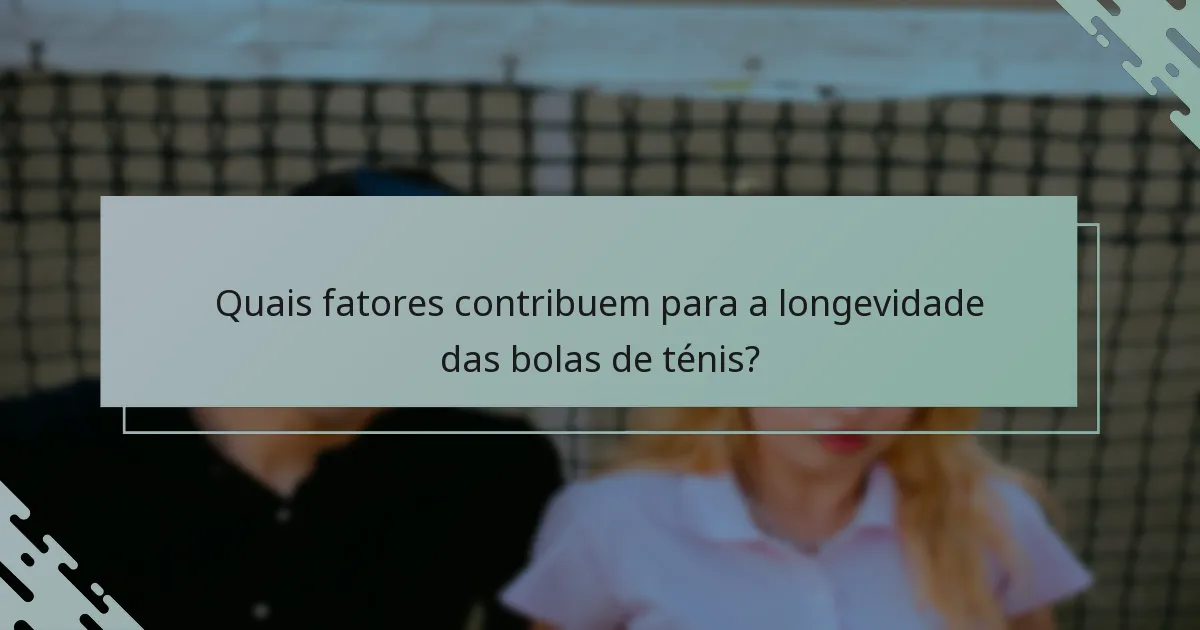 Quais fatores contribuem para a longevidade das bolas de ténis?