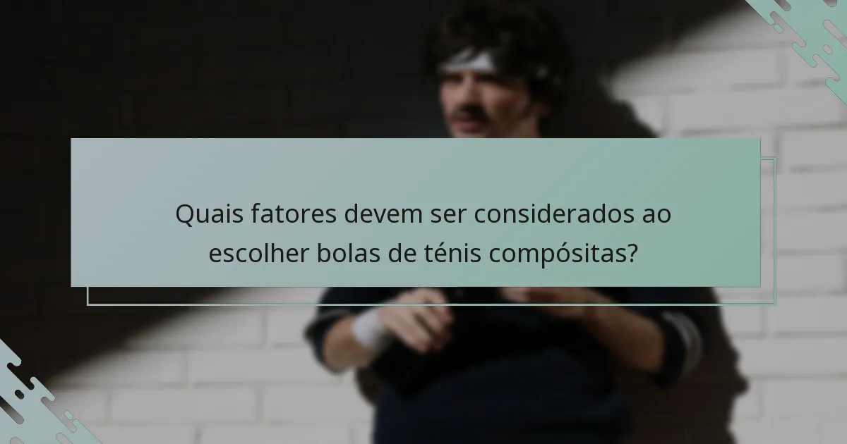 Quais fatores devem ser considerados ao escolher bolas de ténis compósitas?