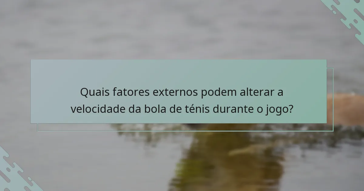Quais fatores externos podem alterar a velocidade da bola de ténis durante o jogo?