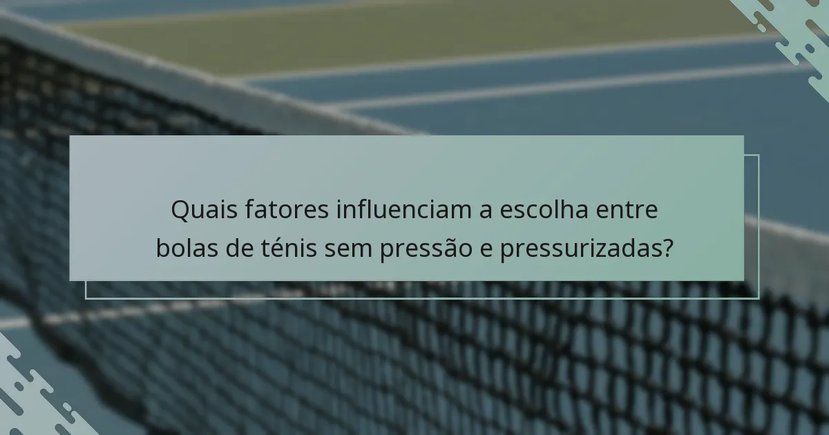 Quais fatores influenciam a escolha entre bolas de ténis sem pressão e pressurizadas?