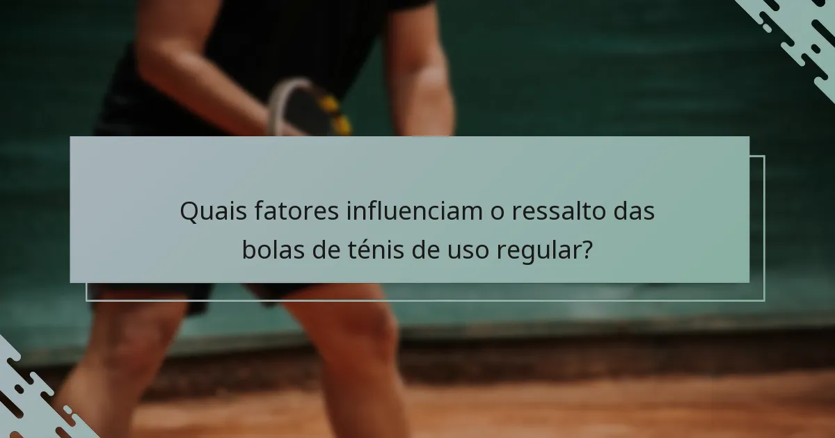 Quais fatores influenciam o ressalto das bolas de ténis de uso regular?