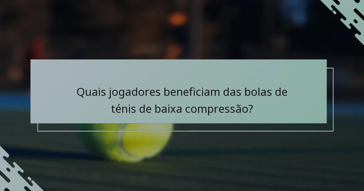 Quais jogadores beneficiam das bolas de ténis de baixa compressão?