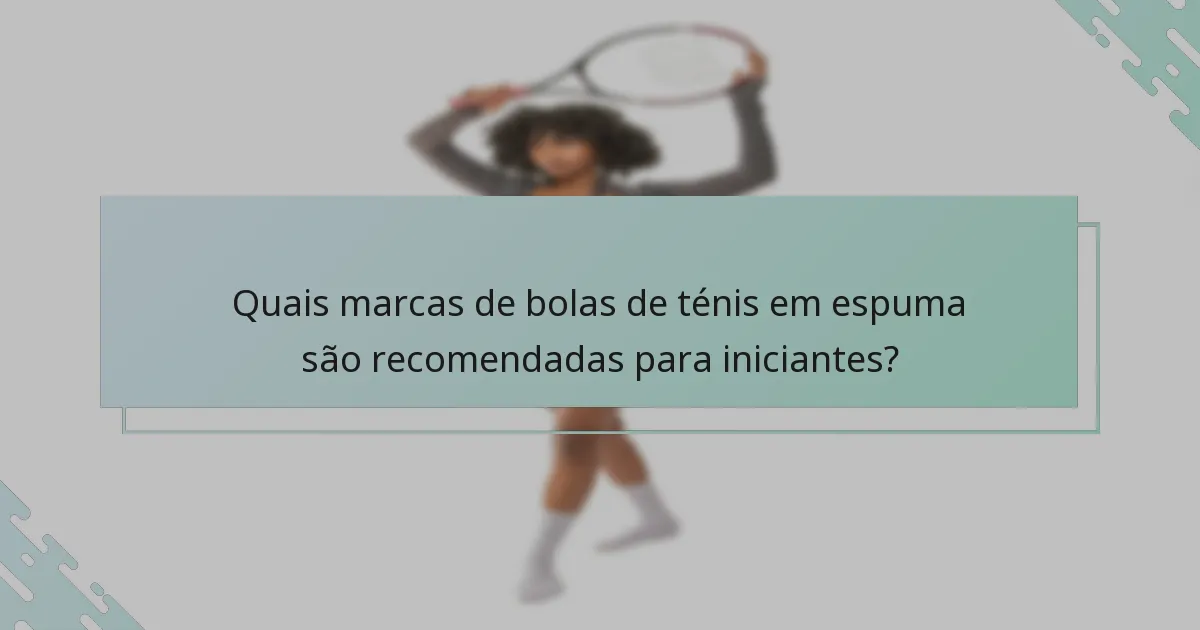 Quais marcas de bolas de ténis em espuma são recomendadas para iniciantes?