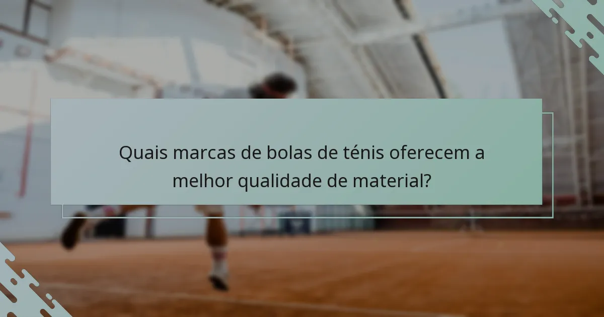 Quais marcas de bolas de ténis oferecem a melhor qualidade de material?