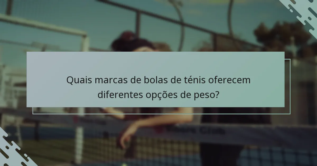 Quais marcas de bolas de ténis oferecem diferentes opções de peso?