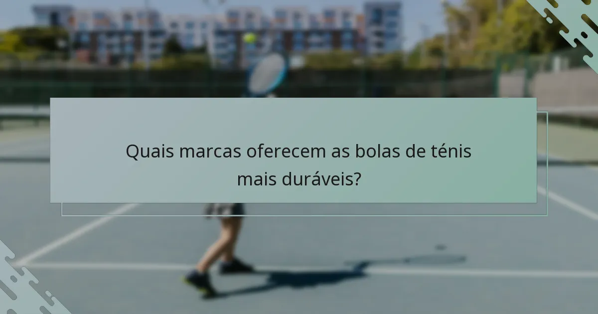 Quais marcas oferecem as bolas de ténis mais duráveis?