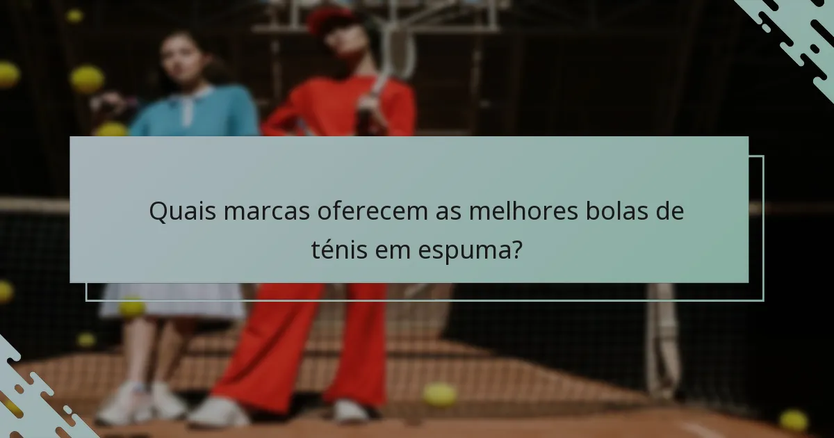 Quais marcas oferecem as melhores bolas de ténis em espuma?